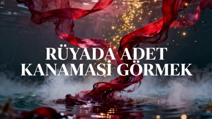 "Rüyada Adet Kanaması Görmek"