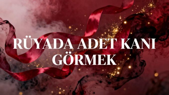 "Rüyada Adet Kanı Görmek"