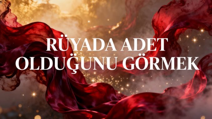 "Rüyada Adet Olduğunu Görmek"