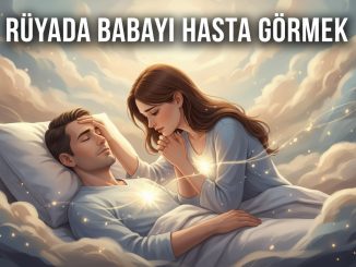 "Rüyada Babayı Hasta Görmek"