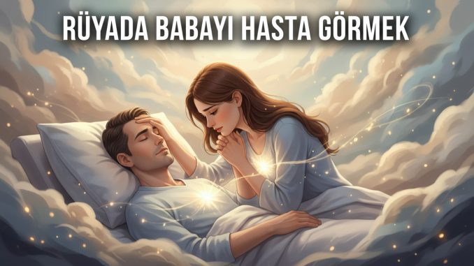 "Rüyada Babayı Hasta Görmek"