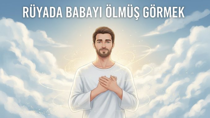"Rüyada Babayı Ölmüş Görmek"