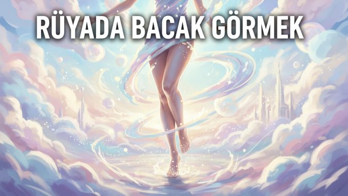 "Rüyada Bacak Görmek"