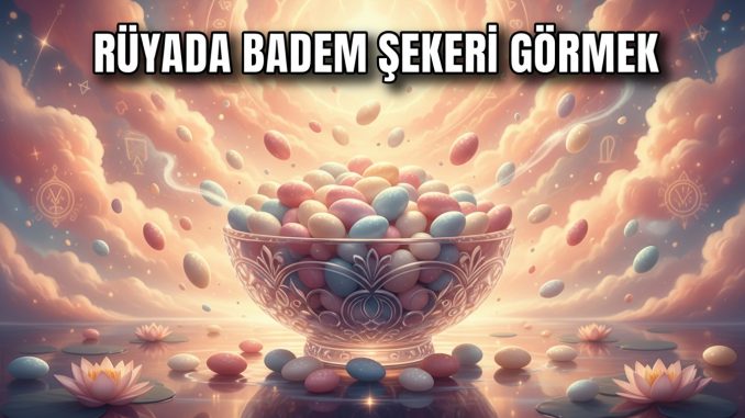 "Rüyada Badem Şekeri Görmek"