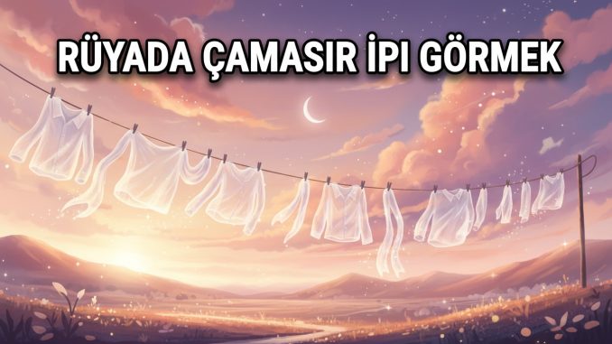 "Rüyada Çamaşır İpi Görmek"