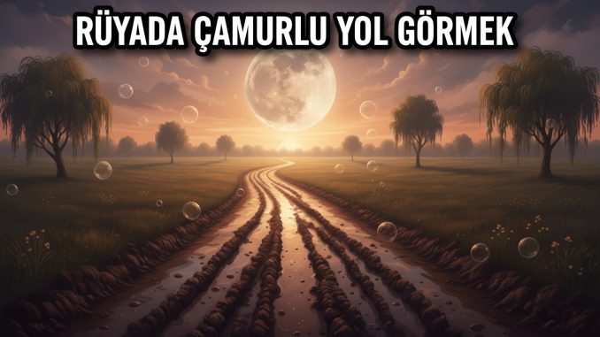 "Rüyada Çamurlu Yol Görmek"
