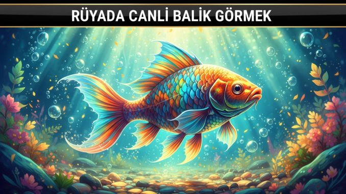 "Rüyada Canlı Balık Görmek"