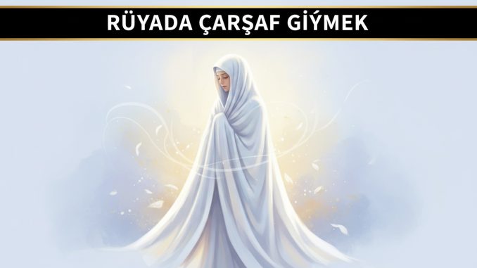 "Rüyada Çarşaf Giymek"