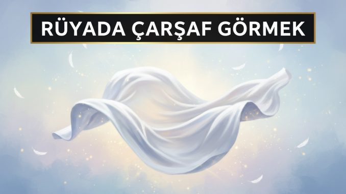 "Rüyada Çarşaf Görmek"