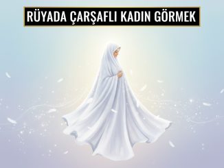 "Rüyada Çarşaflı Kadın Görmek"