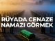 "Rüyada Cenaze Namazı Görmek"