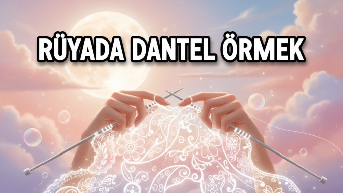"Rüyada Dantel Örmek"