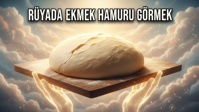 "Rüyada Ekmek Hamuru Görmek"