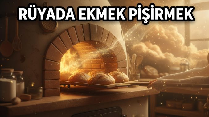 "Rüyada Ekmek Pişirmek"