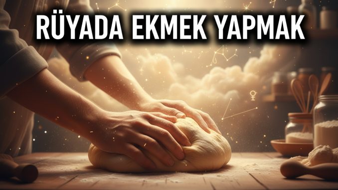"Rüyada Ekmek Yapmak"