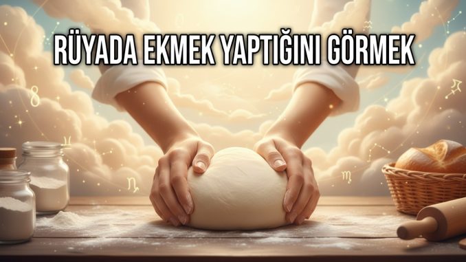 "Rüyada Ekmek Yaptığını Görmek"