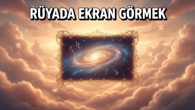 "Rüyada Ekran Görmek"