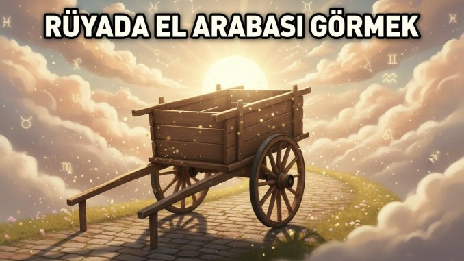 "Rüyada El Arabası Görmek"