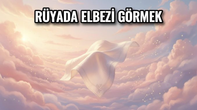 "Rüyada Elbezi Görmek"