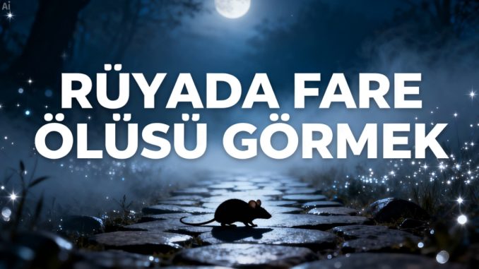 "Rüyada Fare Ölüsü Görmek"