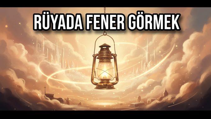 "Rüyada Fener Görmek"