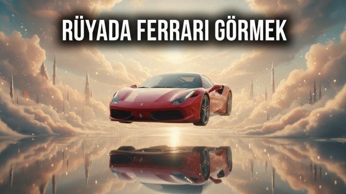 "Rüyada Ferrari Görmek"