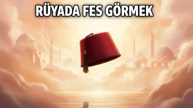 "Rüyada Fes Görmek"