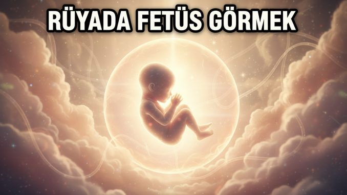 "Rüyada Fetüs Görmek"