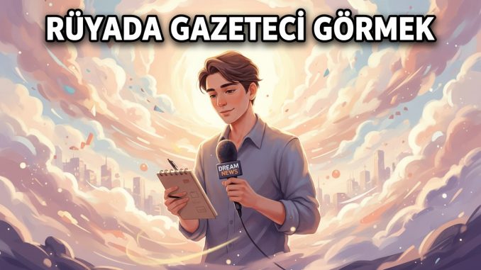 "Rüyada Gazeteci Görmek"
