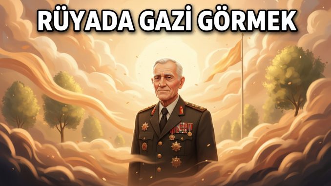 "Rüyada Gazi Görmek"