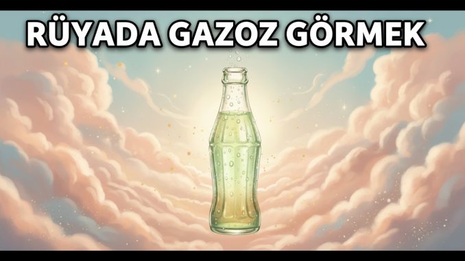 "Rüyada Gazoz Görmek"