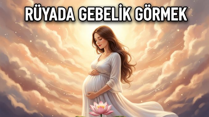"Rüyada Gebelik Görmek"