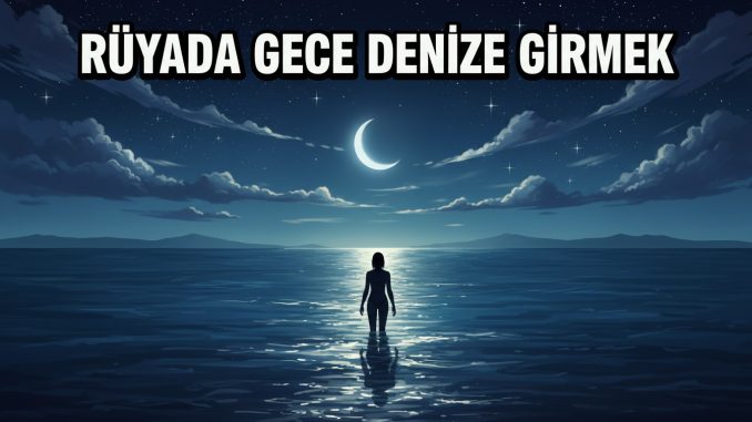 "Rüyada Gece Denize Girmek"
