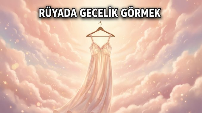 "Rüyada Gecelik Görmek"