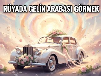 "Rüyada Gelin Arabası Görmek"