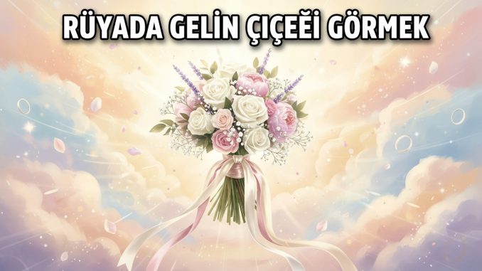 "Rüyada Gelin Çiçeği Görmek"