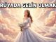 "Rüyada Gelin Olmak"