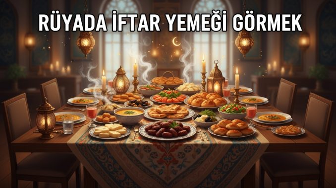 "Rüyada İftar Yemeği Görmek"
