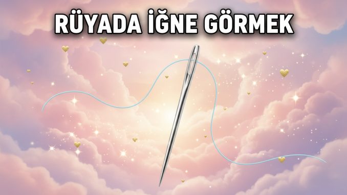 "Rüyada İğne Görmek"