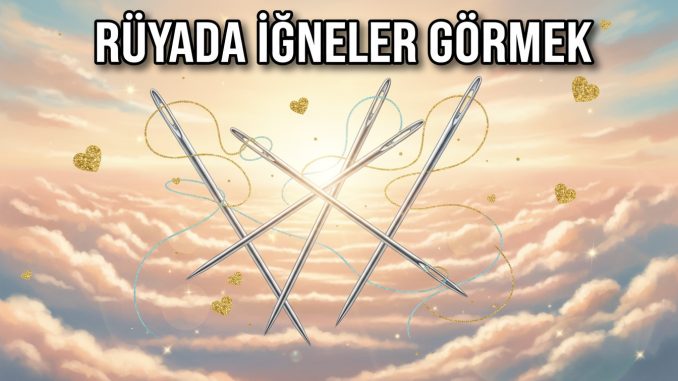 "Rüyada İğneler Görmek"