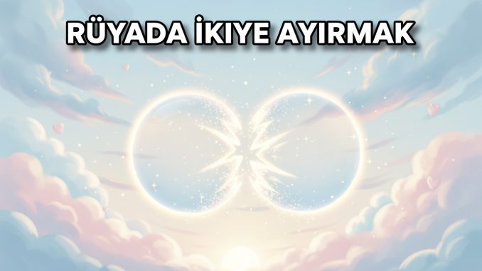 "Rüyada İkiye Ayırmak"