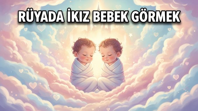 "Rüyada İkiz Bebek Görmek"