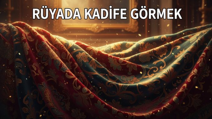 "Rüyada Kadife Görmek"