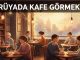 "Rüyada Kafe Görmek"