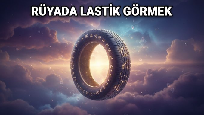 "Rüyada Lastik Görmek"