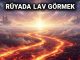 "Rüyada Lav Görmek"