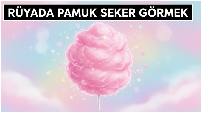 "Rüyada Pamuk Şeker Görmek"
