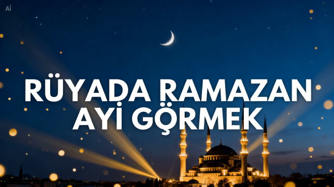 "Rüyada Ramazan Ayı Görmek"