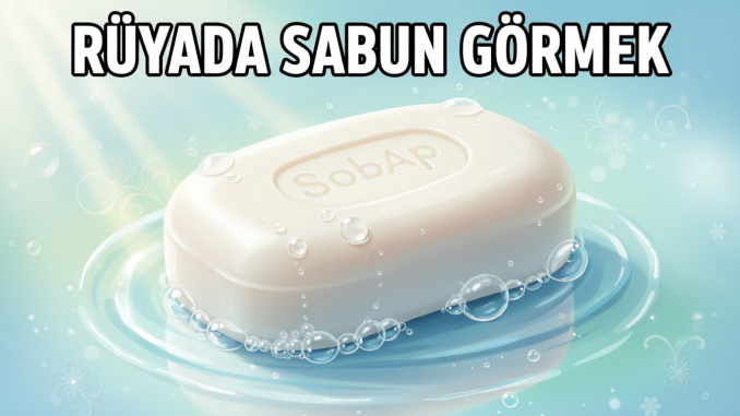 "Rüyada Sabun Görmek"