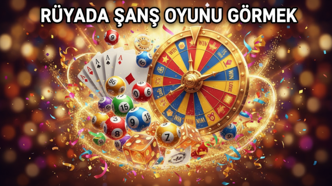 "Rüyada Şans Oyunu Görmek"